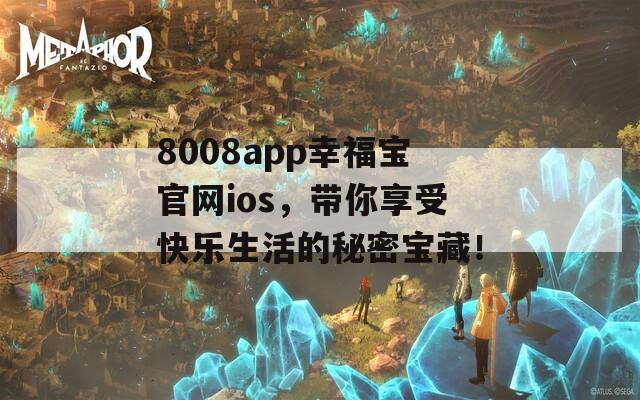 8008app幸福宝官网ios，带你享受快乐生活的秘密宝藏！