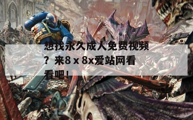想找永久成人免费视频？来8ⅹ8x爱站网看看吧！