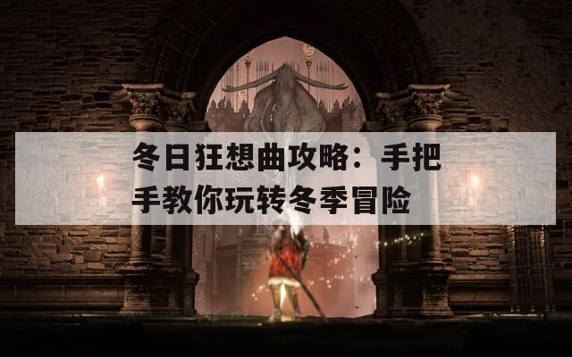 冬日狂想曲攻略：手把手教你玩转冬季冒险