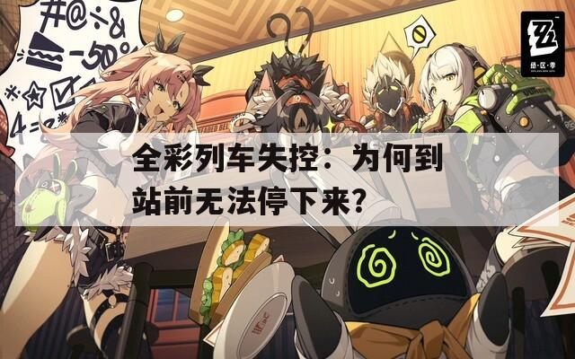 全彩列车失控：为何到站前无法停下来？
