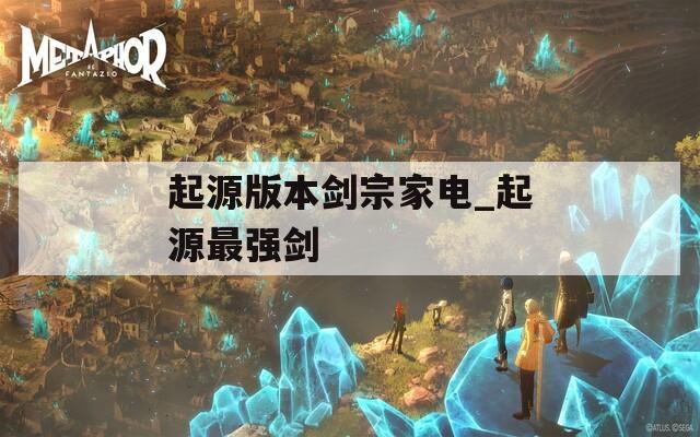 起源版本剑宗家电_起源最强剑