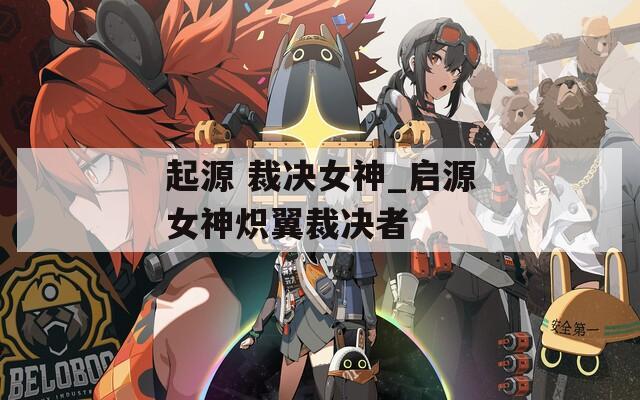 起源 裁决女神_启源女神炽翼裁决者