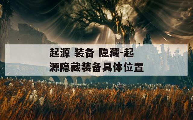 起源 装备 隐藏-起源隐藏装备具体位置