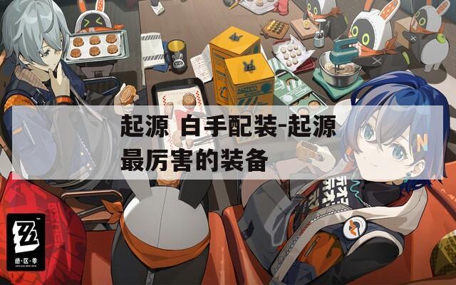 起源 白手配装-起源最厉害的装备