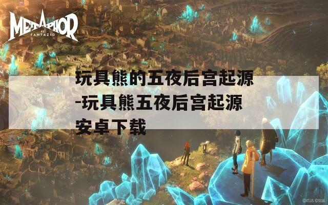 玩具熊的五夜后宫起源-玩具熊五夜后宫起源安卓下载