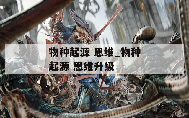 物种起源 思维_物种起源 思维升级