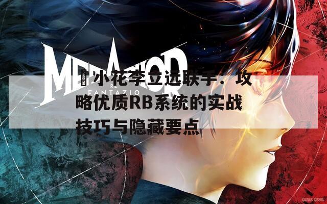 寀小花李立远联手：攻略优质RB系统的实战技巧与隐藏要点