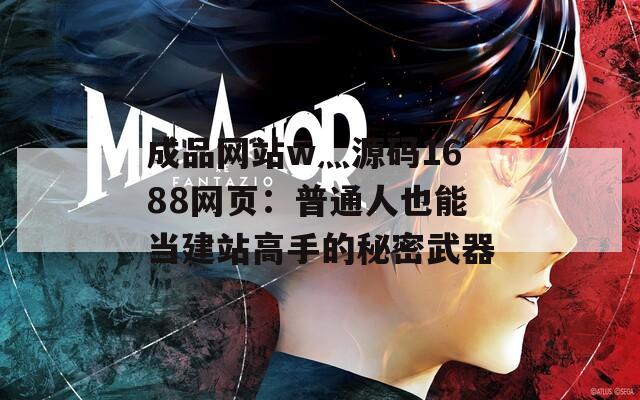 成品网站w灬源码1688网页：普通人也能当建站高手的秘密武器