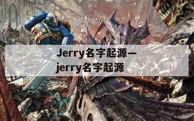 Jerry名字起源—jerry名字起源
