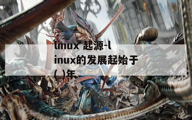linux 起源-linux的发展起始于( )年