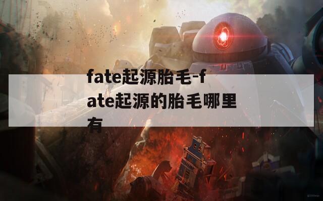 fate起源胎毛-fate起源的胎毛哪里有