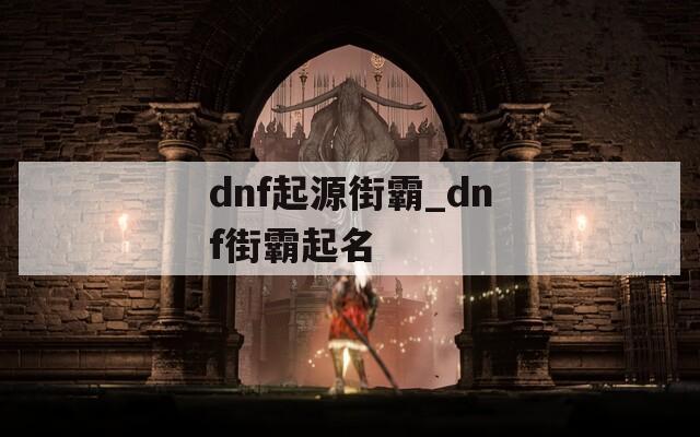 dnf起源街霸_dnf街霸起名