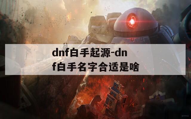 dnf白手起源-dnf白手名字合适是啥