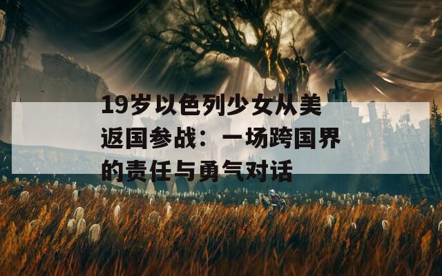 19岁以色列少女从美返国参战：一场跨国界的责任与勇气对话