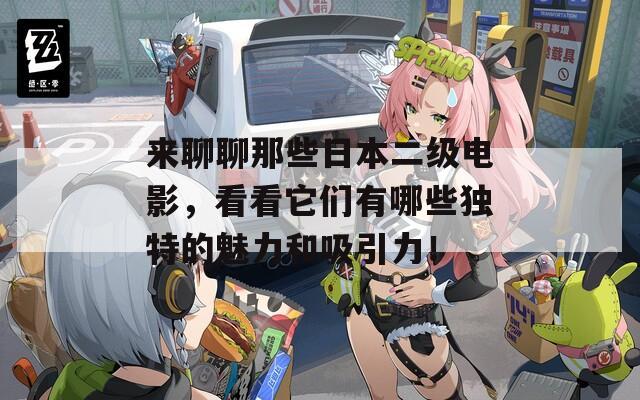 来聊聊那些日本二级电影，看看它们有哪些独特的魅力和吸引力！