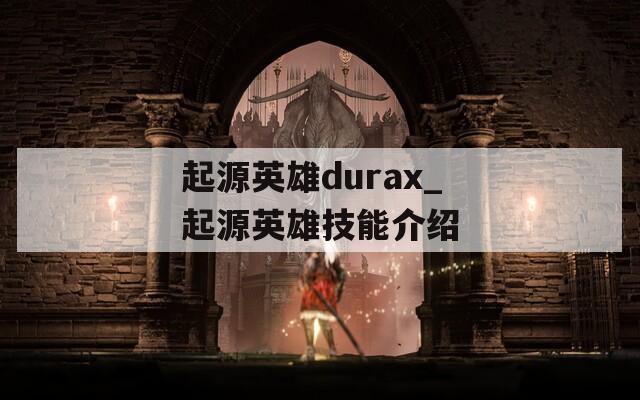 起源英雄durax_起源英雄技能介绍