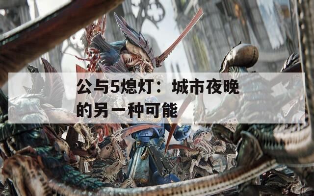 公与5熄灯：城市夜晚的另一种可能